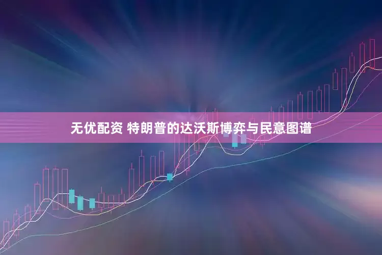 无优配资 特朗普的达沃斯博弈与民意图谱